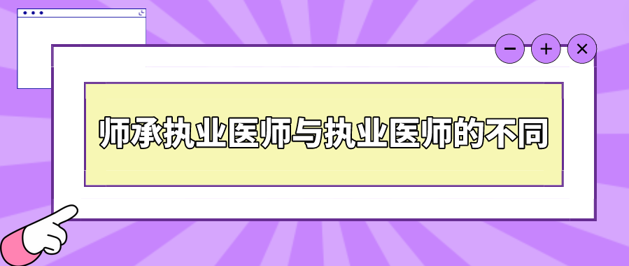 师承执业医师与执业医师的不同