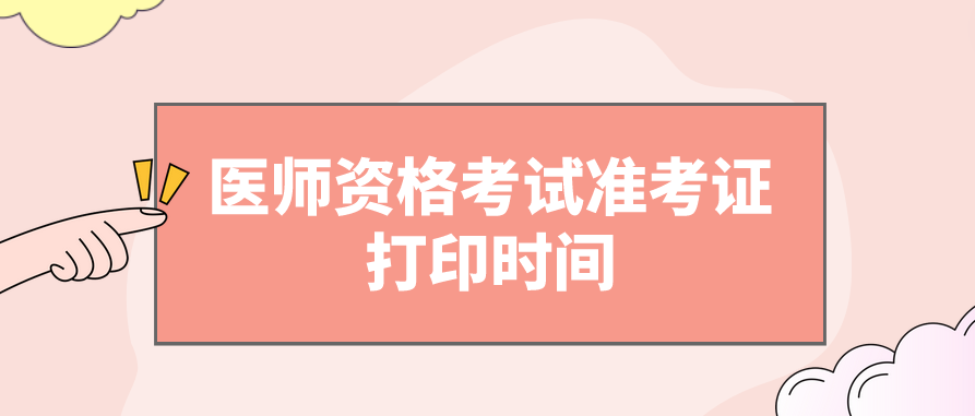 医师资格考试准考证打印时间