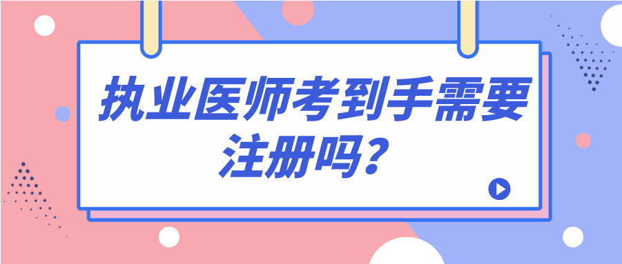 执业医师考到手需要注册吗？