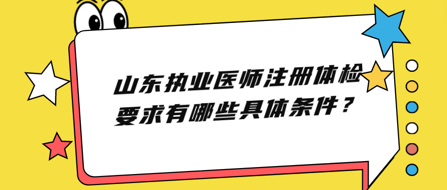 山东执业医师注册体检要求有哪些具体条件？