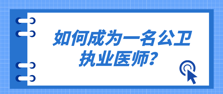 如何成为一名公卫执业医师？