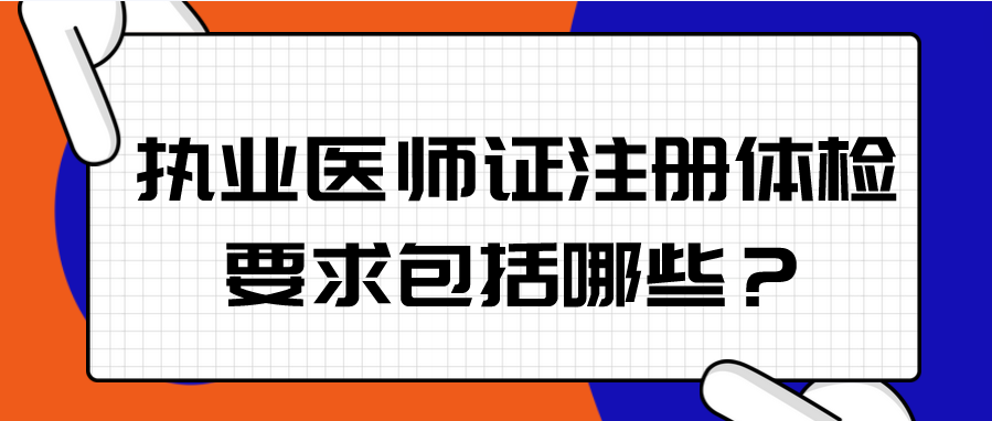 执业医师证注册体检要求包括哪些？