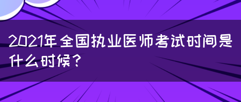 2021年全国执业医师考试时间是什么时候？