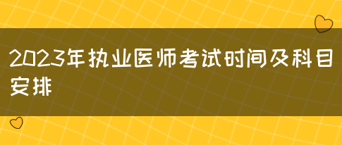 2023年执业医师考试时间及科目安排