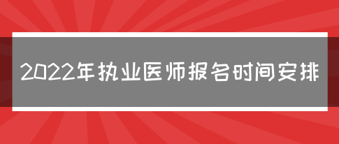 2022年执业医师报名时间安排