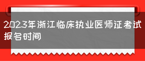 2023年浙江临床执业医师证考试报名时间