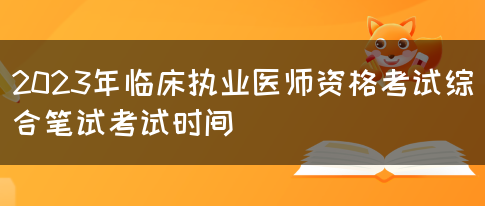 2023年临床执业医师资格考试综合笔试考试时间