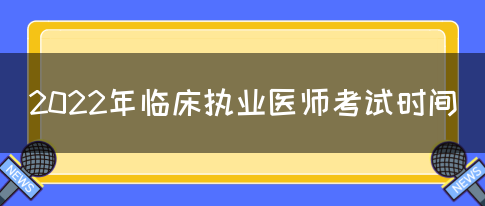 2022年临床执业医师考试时间