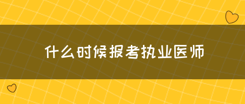 什么时候报考执业医师