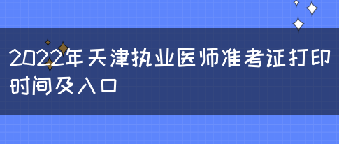 2022年天津执业医师准考证打印时间及入口