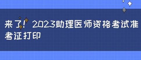 来了！2023助理医师资格考试准考证打印