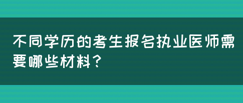 不同学历的考生报名执业医师需要哪些材料？