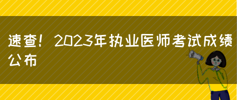 速查！2023年执业医师考试成绩公布