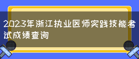 2023年浙江执业医师实践技能考试成绩查询