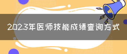 2023年医师技能成绩查询方式