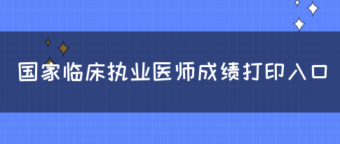 国家临床执业医师成绩打印入口