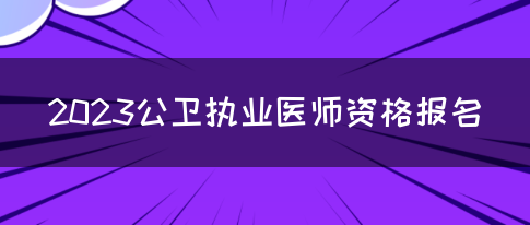 2023公卫执业医师资格报名