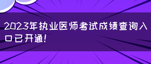 2023年执业医师考试成绩查询入口已开通！