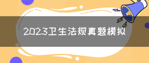 2023卫生法规真题模拟