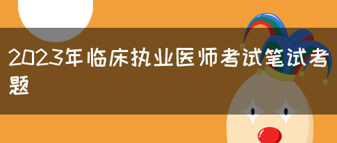 2023年临床执业医师考试笔试考题