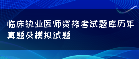 临床执业医师资格考试题库历年真题及模拟试题