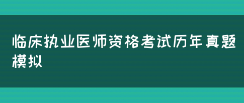 临床执业医师资格考试历年真题模拟