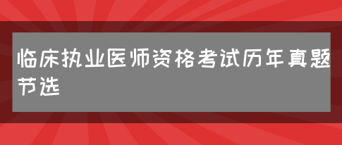 临床执业医师资格考试历年真题节选