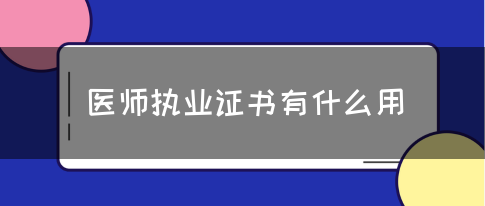 医师执业证书有什么用