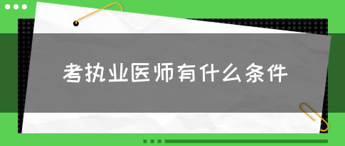 考执业医师有什么条件