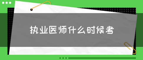 执业医师什么时候考