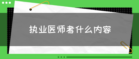 执业医师考什么内容？