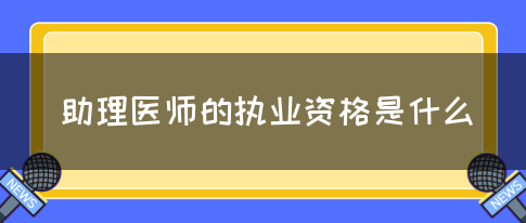 助理医师的执业资格是什么