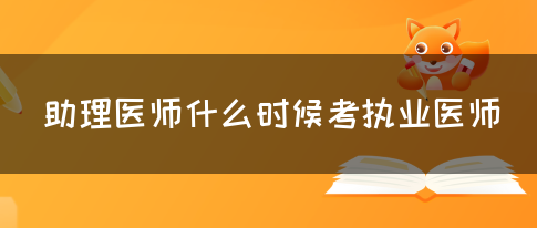 助理医师什么时候考执业医师的？