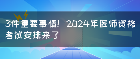 3件重要事情！2024年医师资格考试安排来了