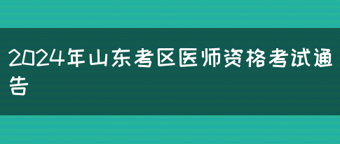 2024年山东考区医师资格考试通告