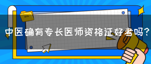 中医确有专长医师资格证好考吗？